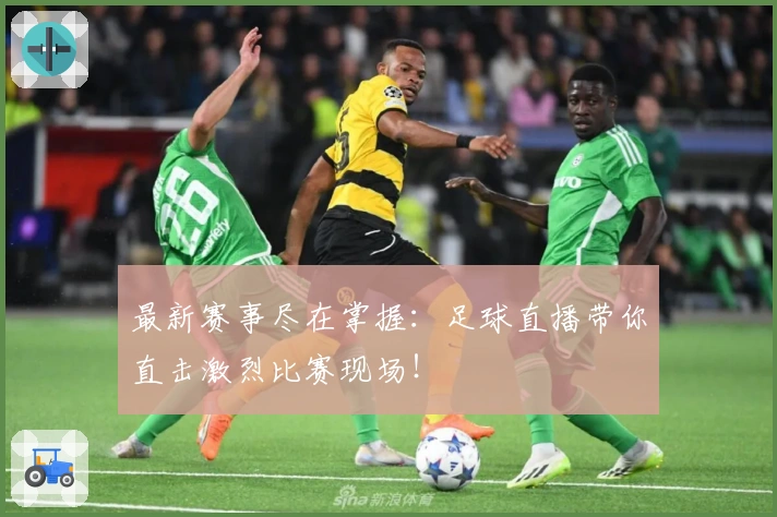 最新赛事尽在掌握：足球直播带你直击激烈比赛现场！