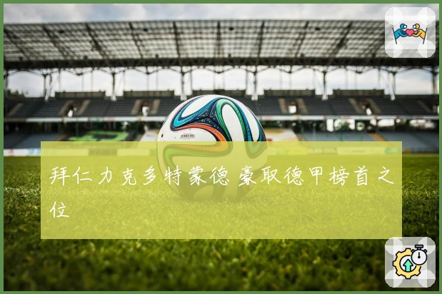 拜仁力克多特蒙德 豪取德甲榜首之位